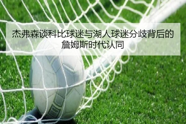 杰弗森谈科比球迷与湖人球迷分歧背后的詹姆斯时代认同